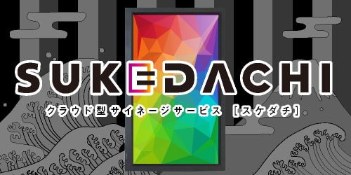 【サービス】SUKEDACHI クラウド型サイネージサービス