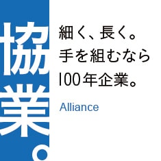 【ビジネスパートナー募集】協業。細く、長く。手を組むなら100年企業。Alliance