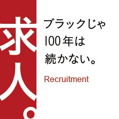 【採用情報】求人。ブラックじゃ100年は続かない。Recruitment