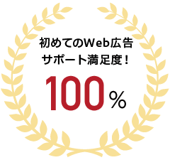 初めてのWeb広告サポート満足度！ 100%