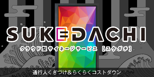 クラウド型サイネージサービス「SUKEDACHI」